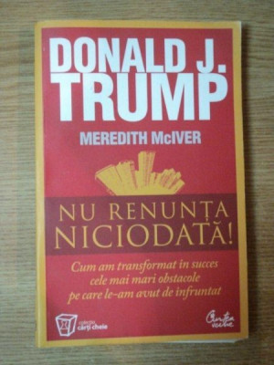 NU RENUNTA NICIODATA ! de DONALD J. TRUMP , MEREDITH MCIVER , 2010 foto