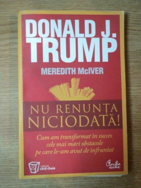 NU RENUNTA NICIODATA ! de DONALD J. TRUMP , MEREDITH MCIVER , 2010