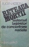RETEAUA MORTII. SISTEMUL LAGARELOR DE CONCENTRARE NAZISTE-EUGEN KOGON-267048