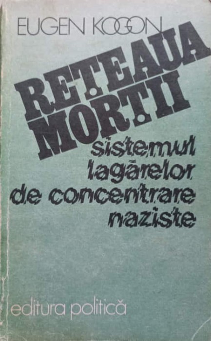 RETEAUA MORTII. SISTEMUL LAGARELOR DE CONCENTRARE NAZISTE-EUGEN KOGON