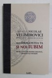 PRIN DRAGOSTEA TA SI NOI IUBIM - 500 DE CUGETARI DESPRE CREDINTA , DRAGOSTE SI NADEJDE de SFANTUL NICOLAE VELIMIROVICI , 2021