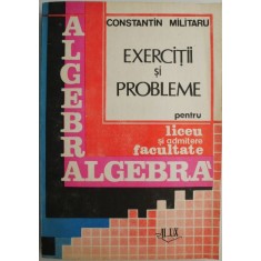Algebra. Exercitii si probleme pentru liceu si admitere in facultate &ndash; Constantin Militaru