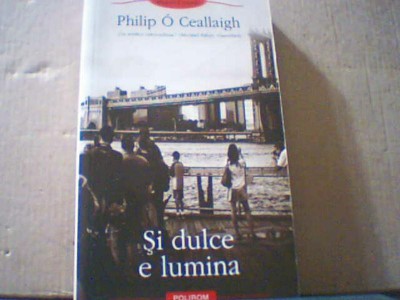 Philip O Ceallaigh- SI DULCE E LUMINA ( Polirom, 2009 ) foto