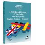 A multilingual dictionary of translation and interpreting. English - German - Romanian - Daniel Dejica, Anca Dejica Cartis, Simona Simon, Marcela Alin