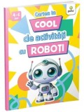 Cumpara ieftin Cartea ta cool de activitati cu roboti/***