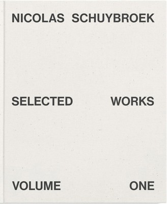 Nicolas Schuybroek: Selected Works Volume One
