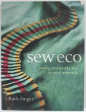 SEW ECO , SEWING SUSTAINABLE AND RE - USED MATERIALS by RUTH SINGER , 2010 , PREZINTA URME DE UZURA