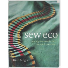 SEW ECO , SEWING SUSTAINABLE AND RE - USED MATERIALS by RUTH SINGER , 2010 , PREZINTA URME DE UZURA