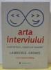ARTA INTERVIULUI de LAWRENCE GROBEL , LECTII DE LA UN &#039;&#039; MAESTRU AL MESERIEI &#039;&#039; , 2016