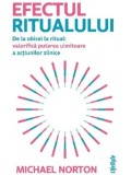 Cumpara ieftin Efectul ritualului. De la obicei la ritual: valorifica puterea uimitoare a actiunilor zilnice/Michael Norton