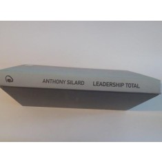 LEADERSHIP TOTAL , GHID PRACTIC PENTRU A-TI TRANSFORMA VIZIUNE ASUPRA VIETII IN REALITATE de ANTHONY SILARD , 2010