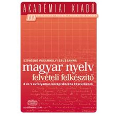 Magyar nyelv felv&amp;eacute;teli felk&amp;eacute;sz&amp;iacute;tő - 4 &amp;eacute;s 5 &amp;eacute;vfolyamos k&amp;ouml;z&amp;eacute;piskol&amp;aacute;ba k&amp;eacute;sz&amp;uuml;lőknek - Sz&amp;iacute;v&amp;oacute;sn&amp;eacute; V&amp;aacute;s&amp;aacute;rhelyi Zsuzsanna foto