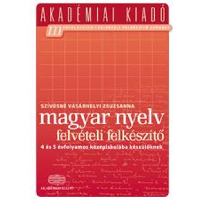 Magyar nyelv felv&eacute;teli felk&eacute;sz&iacute;tő - 4 &eacute;s 5 &eacute;vfolyamos k&ouml;z&eacute;piskol&aacute;ba k&eacute;sz&uuml;lőknek - Sz&iacute;v&oacute;sn&eacute; V&aacute;s&aacute;rhelyi Zsuzsanna