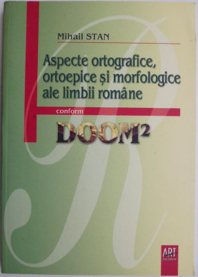 Aspecte ortografice, ortoepice si morfologice ale limbii romane conform DOOM2 &amp;ndash; Mihail Stan foto
