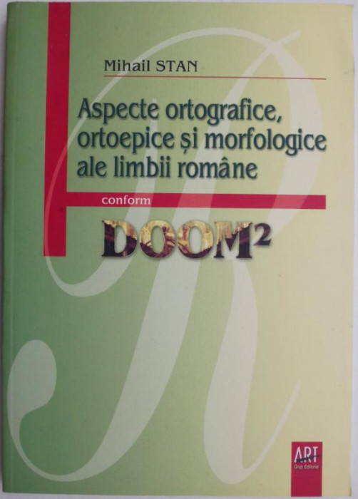 Aspecte ortografice, ortoepice si morfologice ale limbii romane conform DOOM2 &ndash; Mihail Stan
