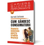 Cum g&icirc;ndesc consumatorii. Aspecte esenţiale pentru studiile de piaţă