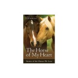 The Horse of My Heart: Stories of the Horses We Love