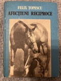 Afectiuni reciproce - Felix Topescu