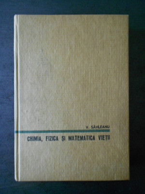 V. SAHLEANU - CHIMIA, FIZICA SI MATEMATICA VIETII (1965, editie cartonata) foto