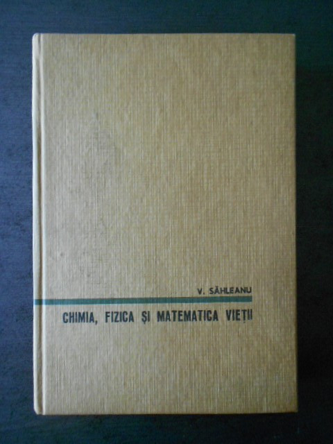 V. SAHLEANU - CHIMIA, FIZICA SI MATEMATICA VIETII (1965, editie cartonata)