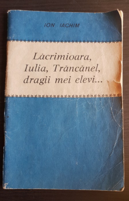 Lăcrămioara, Iulia, Trăncănel, dragii mei elevi... - Ion Iachim