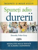 Spune Adio Durerii - Dorothy Foltz-Gray, Reader&#039;s Digest, 2012, Medicina Alternativa, Carte in Romana, Coperta Cartonata