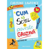 Cum sa scrii o poveste grozava - Caroline Lawrence
