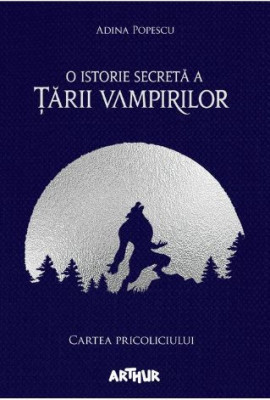 O istorie secreta a Tarii Vampirilor I. Cartea pricoliciului &amp;ndash; Adina Popescu foto