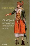 Ciudatenii amoroase din Bucurestiul fanariot - Doina Rusti