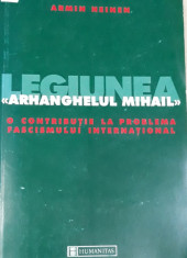 Armin Heinen - Legiunea Arhanghelul Mihail - Ed. Humanitas 1999 foto