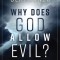 Why Does God Allow Evil?: Honest Answers for Life&#039;s Toughest Questions