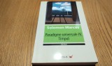 PARADIGME UNIVERSALE IV - TIMPUL - Solomon Marcus - Editura Paralela 45, 2010, 382 p., Alta editura