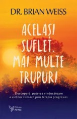 Acelasi suflet, mai multe trupuri. Descopera puterea vindecatoare a vietilor viitoare, prin terapia progresiei. Editie revizuita/Brian Weiss