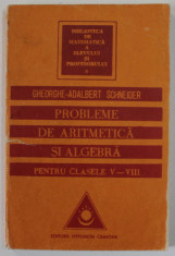 PROBLEME DE ARITMETICA SI ALGEBRA PENTRU CLASELE V - VIII de GHEORGHE - ADALBERT SCHNEIDER , 1994 foto