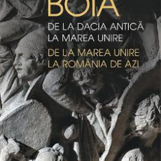 De la Dacia antica la Marea Unire. de la Marea Unire la Romania de azi - Lucian Boia