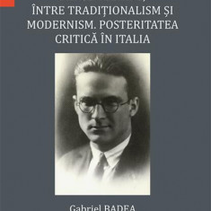 Mircea Eliade. Între tradiționalism și modernism. Posteritatea critică în Italia - Paperback brosat - Gabriel Badea - Editura Universității din Bucure