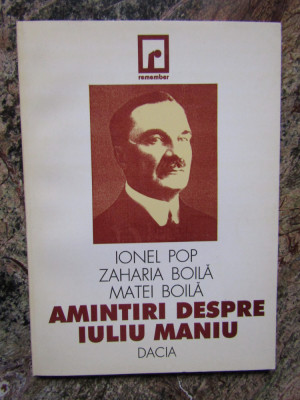 Amintiri despre Iuliu Maniu - Ionel Pop, Zaharia Boila, Matei Boila foto