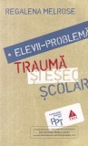 Regalena Melrose - Elevii-problema. Trauma si esec scolar
