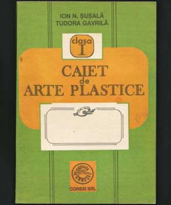 CAIET DE ARTE PLASTICE - CLASA I - ION N. ȘUȘALĂ, TUDORA GAVRILĂ, EDITURA CORESI foto