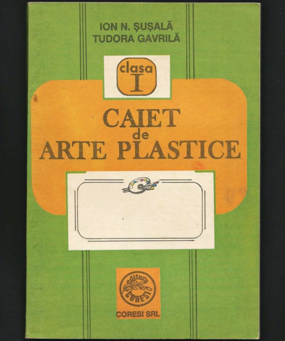 CAIET DE ARTE PLASTICE - CLASA I - ION N. ȘUȘALĂ, TUDORA GAVRILĂ, EDITURA CORESI