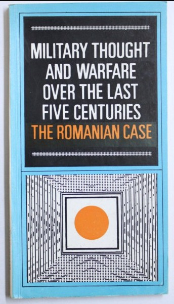 MILITARY THOUGHT AND WARFARE OVER THE LAST FIVE CENTURIES, THE ROMANIAN CASE