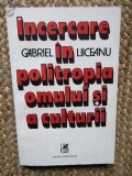 INCERCARE IN POLITROPIA OMULUI SI A CULTURII - GABRIEL LIICEANU