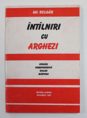 INTALNIRI CU ARGHEZI - EVOCARI , CORESPONDENTA , DIALOG , MARTURII de GH. BULGAR , 1992 , DEDICATIE * foto