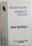 SHAKESPEARE , ROMANUL ENGLEZ de DRAGOS PROTOPOPESCU , 2000*PREZINTA SUBLINIERI CU PIXUL