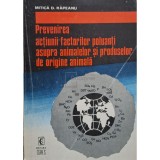 Mitica D. Rapeanu - Prevenirea actiunii factorilor poluanti asupra animalelor si produselor de origine animala (Editia: 1979)