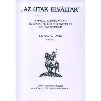 &amp;quot;Az utak elv&amp;aacute;ltak&amp;quot; III. Sz&amp;ouml;veggyűjtem&amp;eacute;ny 1911-1912 A magyar k&amp;eacute;pzőműv&amp;eacute;szet &amp;uacute;j utakat kereső t&amp;ouml;rekv&amp;eacute;seinek sajt&amp;oacute;visszhangja - T&amp;iacute;m&amp;aacute;r &amp;Aacute;rp&amp;aacute;d szerkesztettee foto
