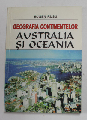 GEOGRAFIA CONTINENTELOR - AUSTRALIA SI OCEANIA de EUGEN RUSU , 1999 foto