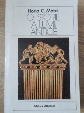 O ISTORIE A LUMII ANTICE-HORIA C. MATEI-96856