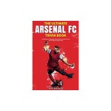 The Ultimate Arsenal FC Trivia Book: A Collection of Amazing Trivia Quizzes and Fun Facts for Die-Hard Gunners Fans!