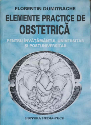 ELEMENTE PRACTICE DE OBSTETRICA PENTRU INVATAMANTUL UNIVERSITAR SI POSTUNIVERSITAR-FLORENTIN DUMITRACHE foto